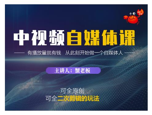 蟹老板·中视频自媒体训练课,可全原创可全二次剪辑的玩法,有播放量就有钱