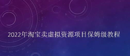 小淘2022年淘宝卖拟虚‬资源项目姆保‬级教程，适合新手的长期项目|媒矿库