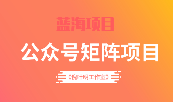 倪叶明·蓝海公众号矩阵项目训练营，0粉冷启动，公众号矩阵账号粉丝突破30w|媒矿库