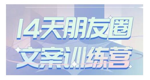 S商学院·14天朋友圈文案训练营，听了就会写，写了就会卖的朋友圈文案课|媒矿库