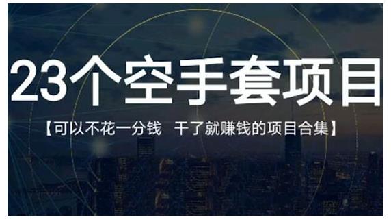 23个空手套项目大合集，0成本0投入，干了就赚钱纯空手套生意经|媒矿库