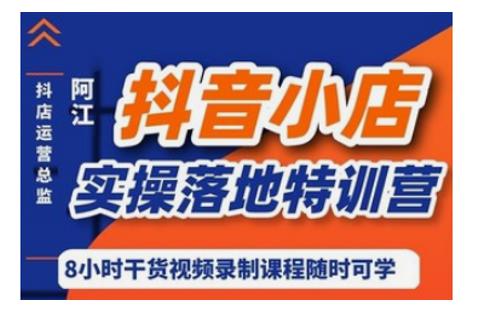 阿江·抖音小店实操落地特训营，抖店四种玩法实操讲解|媒矿库