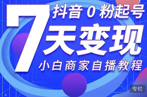 抖音0粉起号7天变现，无需专业的团队，小白商家从0到1自播教程|媒矿库