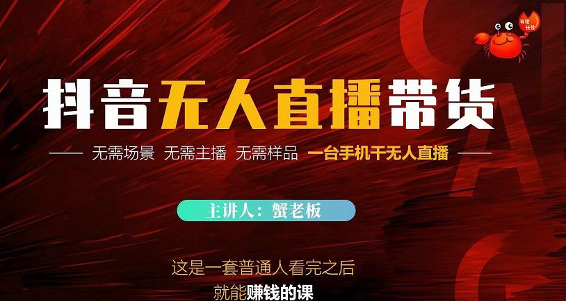 蟹老板·2022抖音无人直播带货，无需场景，无需主播，无需样品一台手机干无人直播|媒矿库