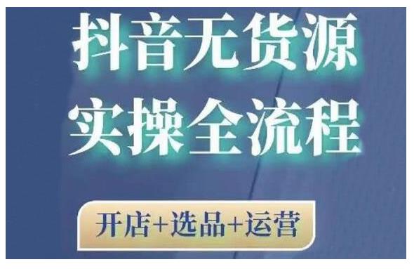 2021抖音无货源实操全流程，开店 选品 运营，全职兼职都可操作|媒矿库