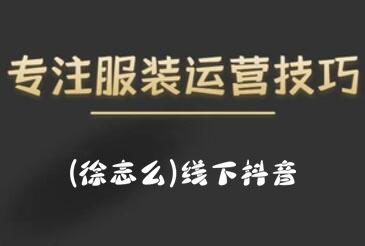 徐志么·9月10-13日线下抖音服装运营课|媒矿库