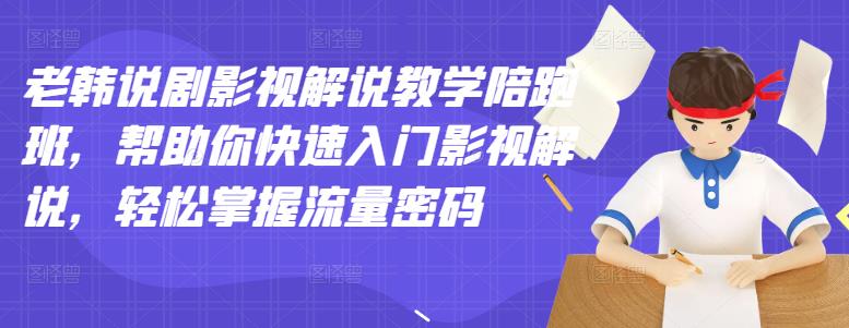 老韩说剧影视解说教学陪跑班,帮助你快速入门影视解说,轻松掌握流量密码