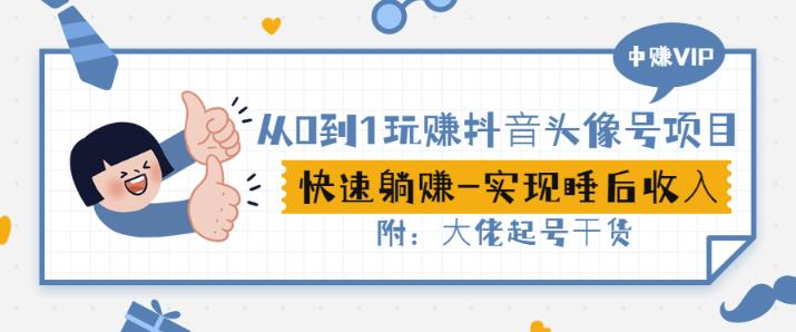 从0到1玩赚抖音头像号:快速躺赚-实现睡后收!附:大佬起号干货!