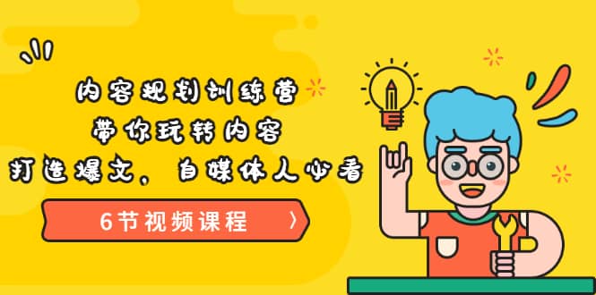《内容规划训练营》带你玩转内容，打造爆文，自媒体人必看（6节视频课程）|媒矿库