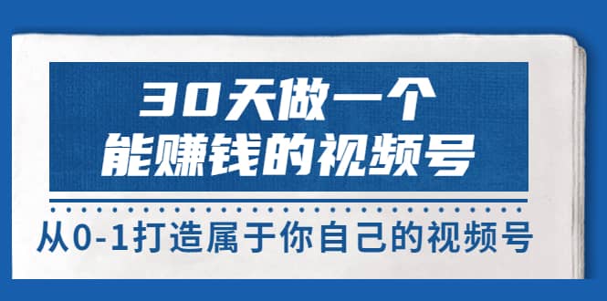 30天做一个能赚钱的视频号，从0-1打造属于你自己的视频号 (14节-价值199)|媒矿库