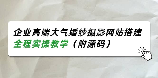 企业高端大气婚纱摄影网站搭建,全程实操教学(附源码)|媒矿库