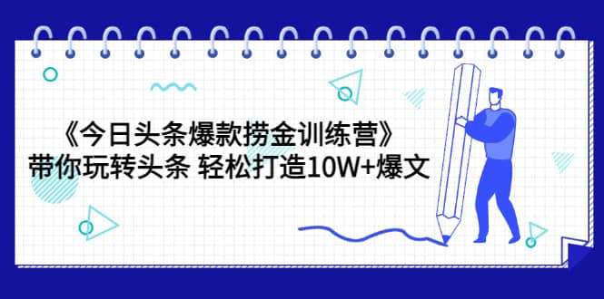《今日头条爆款捞金训练营》带你玩转头条 轻松打造10W 爆文（44节课）|媒矿库