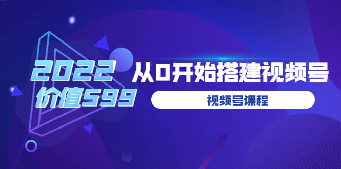 遇见喻导：九亩地视频号课程：2022从0开始搭建视频号（价值599元）|媒矿库