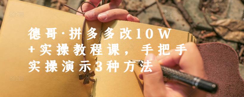 德哥·拼多多改10W 实操教程课,手把手实操演示3种方法|媒矿库