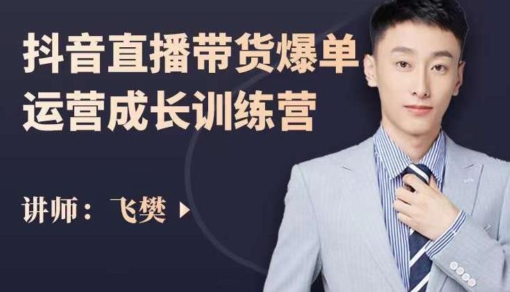 飞樊:抖音直播带货爆单运营成长训练营,手把手教你玩转直播带货|媒矿库