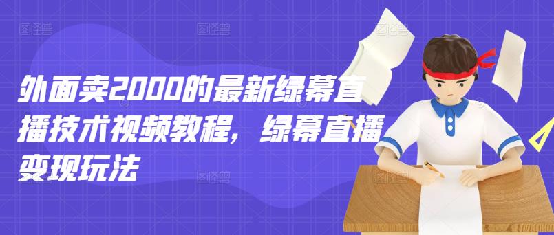 外面卖2000的最新绿幕直播技术视频教程，绿幕直播变现玩法|媒矿库