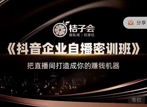 桔子会《抖音企业自播密训班》，把直播间打造成你的赚钱机器|媒矿库