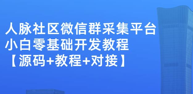 外面卖1000的人脉社区微信群采集平台小白0基础开发教程【源码 教程 对接】|媒矿库