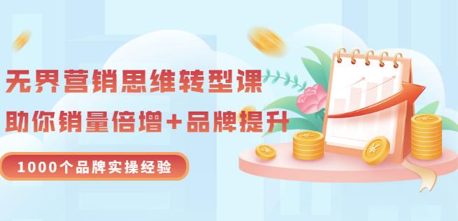无界营销思维转型课:1000个品牌实操经验,助你销量倍增(20节视频)|媒矿库