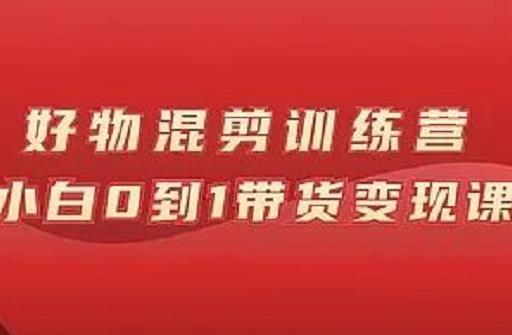 万三好物混剪训练营：小白0到1带货变现课|媒矿库