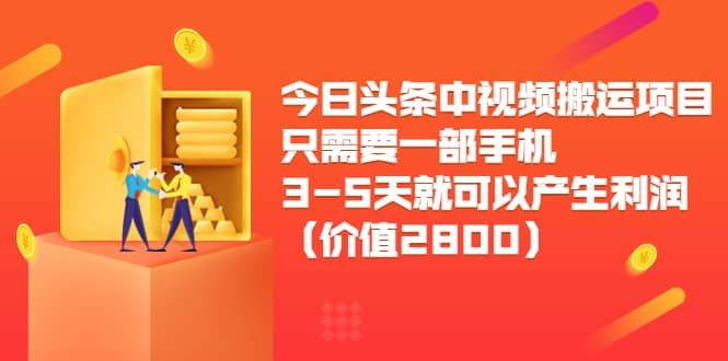 图片[1]|今日头条中视频搬运项目，只需要一部手机3-5天就可以产生利润（价值2800）|媒矿库