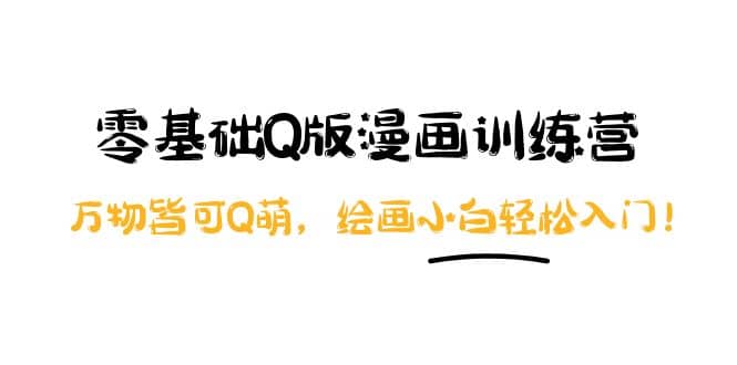 零基础Q版漫画训练营：万物皆可Q萌，绘画小白轻松入门|媒矿库