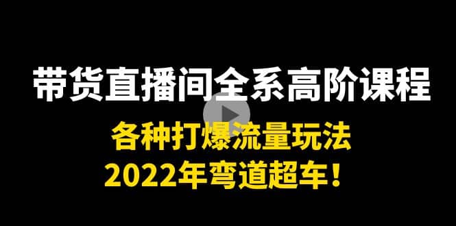 带货直播间全系高阶课程：各种打爆流量玩法，2022年弯道超车|媒矿库