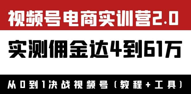 外面收费1900×视频号电商实训营2.0：实测佣金达4到61万（教程 工具）|媒矿库