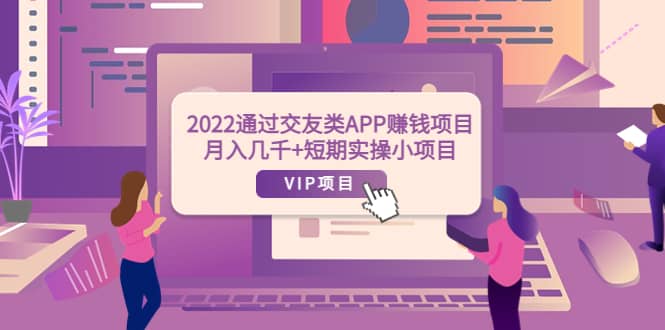 2022通过交友类APP赚钱项目:月入几千 短期实操小项目(可提现)|媒矿库