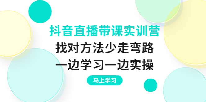 图片[1]|抖音直播带课实训营：找对方法少走弯路，一边学习一边实操|媒矿库