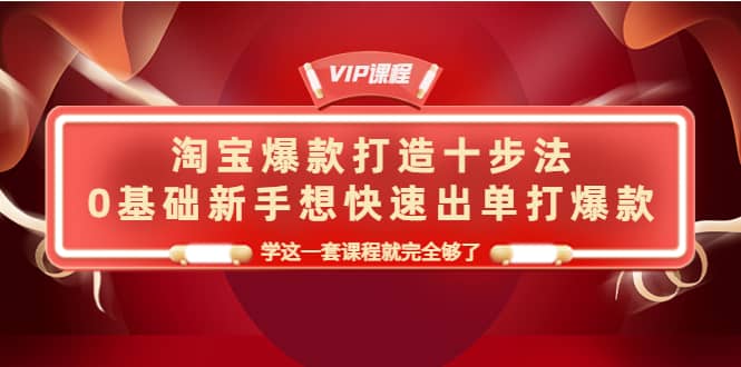 淘宝爆款打造十步法,0基础新手想快速出单打爆款,学这一套课程就完全够了|媒矿库