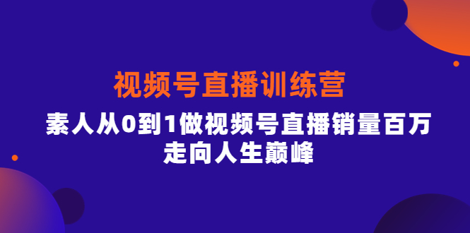 视频号直播训练营，素人从0到1做视频号直播销量百万，走向人生巅峰|媒矿库