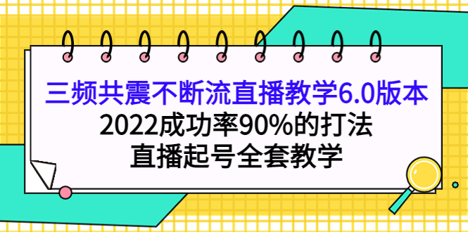 三频共震不断流直播教学6.0版本，2022成功率90%的打法，直播起号全套教学|媒矿库