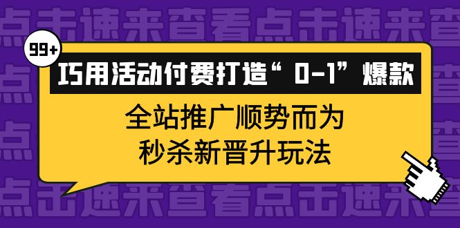 巧用活动付费打造“0-1”爆款，全站推广顺势而为，秒杀新晋升玩法|媒矿库