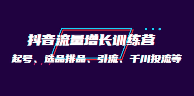 月销1.6亿实操团队·抖音流量增长训练营：起号、选品排品、引流 千川投流等|媒矿库