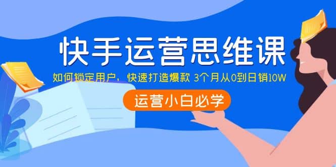 快手运营思维课:如何锁定用户,快速打造爆款|媒矿库