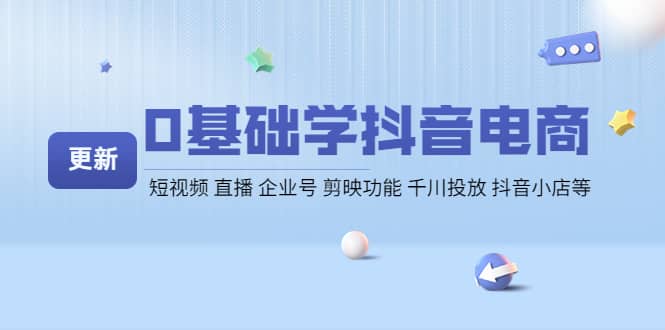 0基础学抖音电商【更新】短视频 直播 企业号 剪映功能 千川投放 抖音小店等|媒矿库