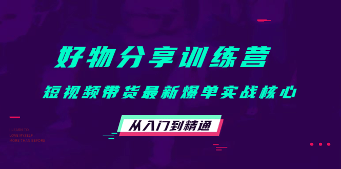 好物分享训练营：短视频带货最新爆单实战核心，从入门到精通|媒矿库