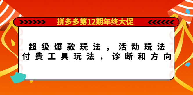 拼多多第12期年终大促：超级爆款玩法，活动玩法，付费工具玩法，诊断和方向|媒矿库