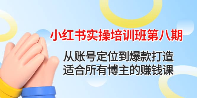 小红书实操培训班第八期：从账号定位到爆款打造，适合所有博主的赚钱课|媒矿库