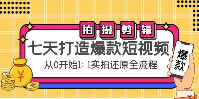 七天打造爆款短视频：拍摄 剪辑实操，从0开始1:1实拍还原实操全流程|媒矿库