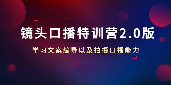 镜头口播特训营2.0版，学习文案编导以及拍摄口播能力（50节课时）|媒矿库