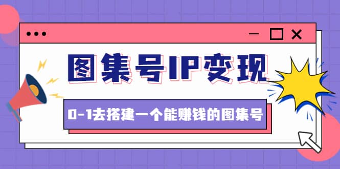 图集号IP变现，0-1去搭建一个能ZQ的图集号（文档 资料 视频）无水印|媒矿库