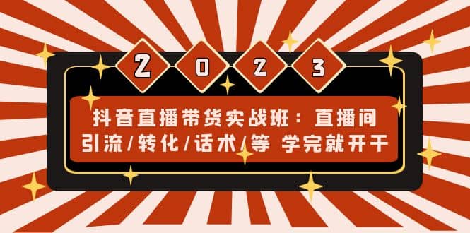 抖音直播带货实战班：直播间引流/转化/话术/等 学完就开干(无水印)|媒矿库