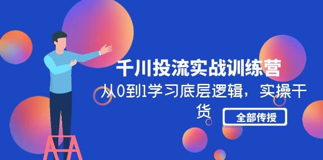 千川投流实战训练营：从0到1学习底层逻辑，实操干货全部传授(无水印)|媒矿库
