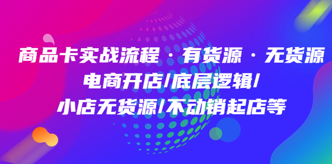 商品卡实战流程·有货源无货源 电商开店/底层逻辑/小店无货源/不动销起店等|媒矿库