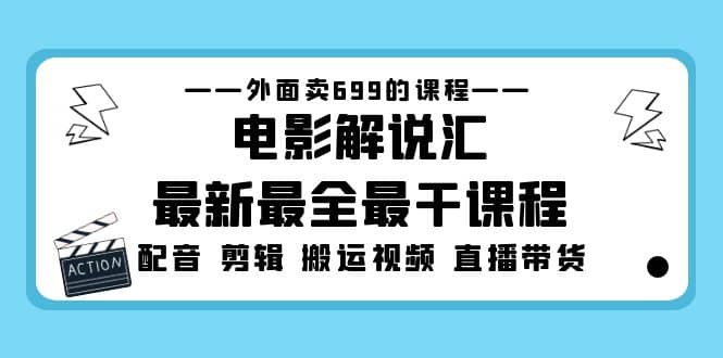 外面卖699的电影解说汇最新最全最干课程:电影配音 剪辑 搬运视频 直播带货|媒矿库