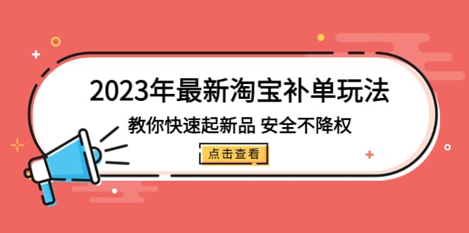 2023年最新淘宝补单玩法,教你快速起·新品,安全·不降权(18课时)|媒矿库