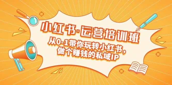 重磅来袭：小红书·运营培训班：从0-1带你玩转小红书，做个赚钱的私域IP|媒矿库