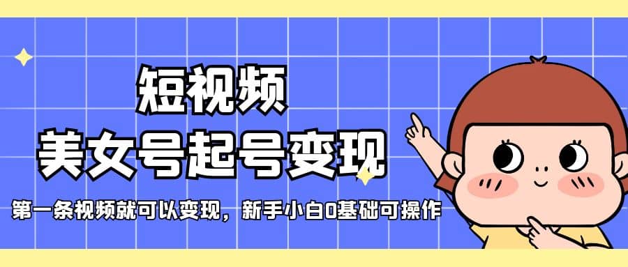 短视频美女号起号变现，第一条视频就可以变现，新手小白0基础可操作|媒矿库